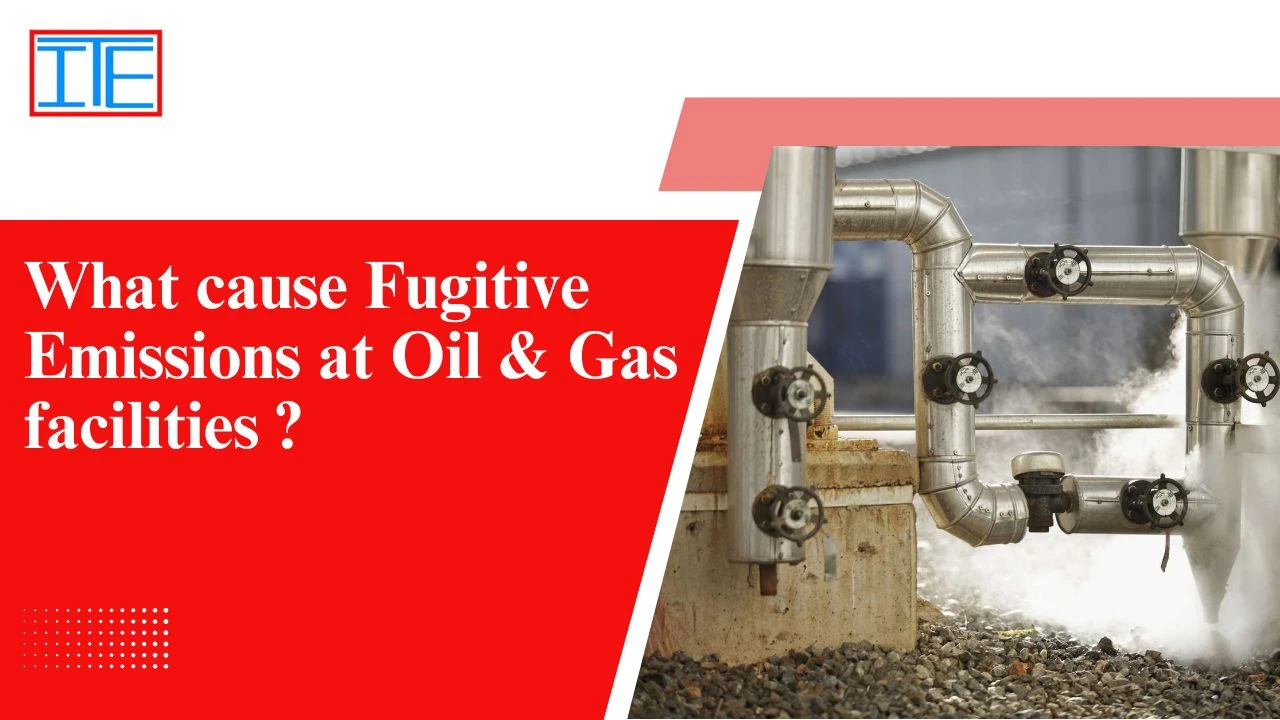 You are currently viewing What cause Fugitive Emissions at Oil & Gas facilities ?