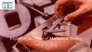 Read more about the article Exploring the Types of Mechanical Testing and its Methods