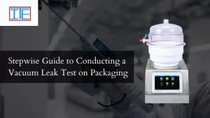 Read more about the article Stepwise Guide to Conducting a Vacuum Leak Test on Packaging