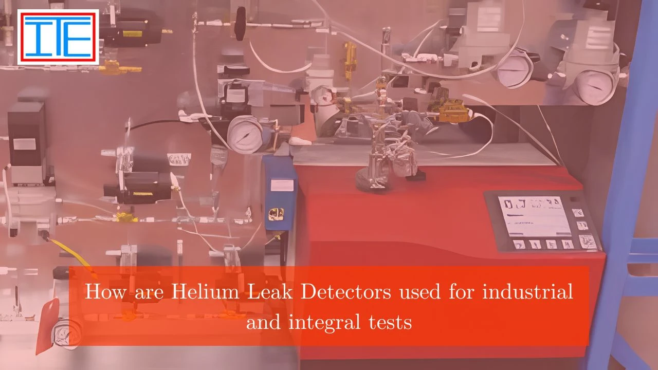You are currently viewing How are Helium Leak Detectors used for industrial and integral tests
